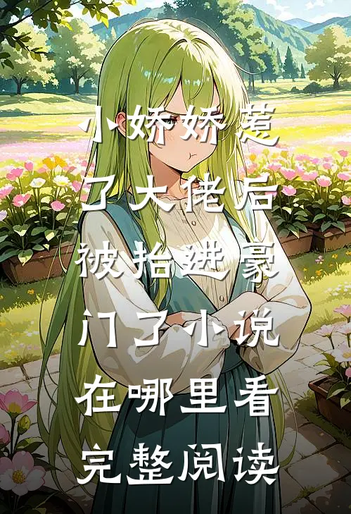 小娇娇惹了大佬后,被抬进豪门了小说在哪里看完整阅读