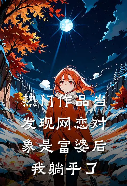 热门作品当发现网恋对象是富婆后，我躺平了
