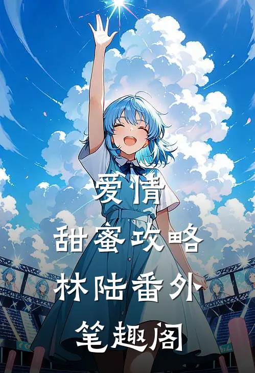爱情,甜蜜攻略林陆番外笔趣阁在线阅读