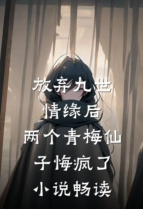 放弃九世情缘后,两个青梅仙子悔疯了畅读