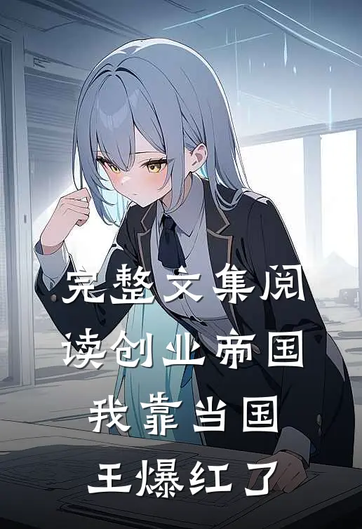 完整文集阅读创业帝国：我靠当国王爆红了