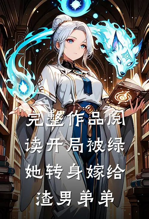 完整作品阅读开局被绿,她转身嫁给渣男弟弟的